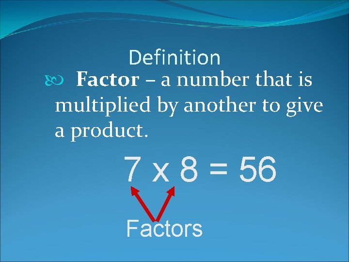 Definition Factor – a number that is multiplied by another to give a product.