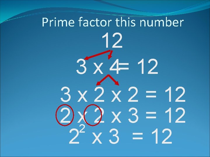 Prime factor this number 12 3 x 4= 12 3 x 2 = 12