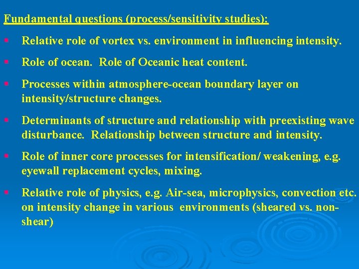 Fundamental questions (process/sensitivity studies): Relative role of vortex vs. environment in influencing intensity. Role