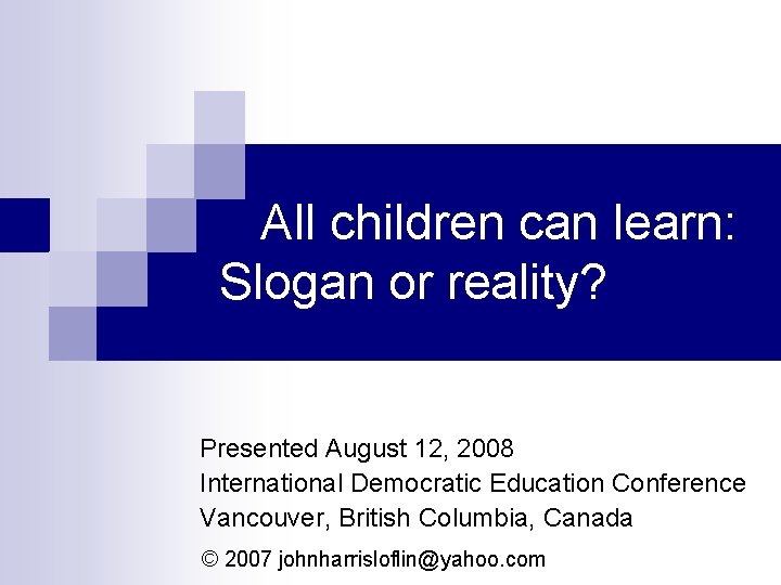 All children can learn: Slogan or reality? Presented August 12, 2008 International Democratic Education