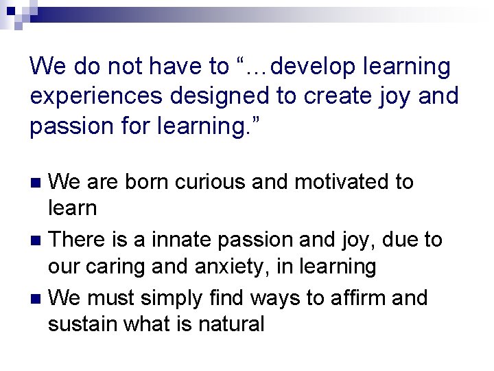 We do not have to “…develop learning experiences designed to create joy and passion