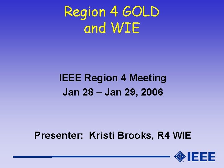 Region 4 GOLD and WIE IEEE Region 4 Meeting Jan 28 – Jan 29,