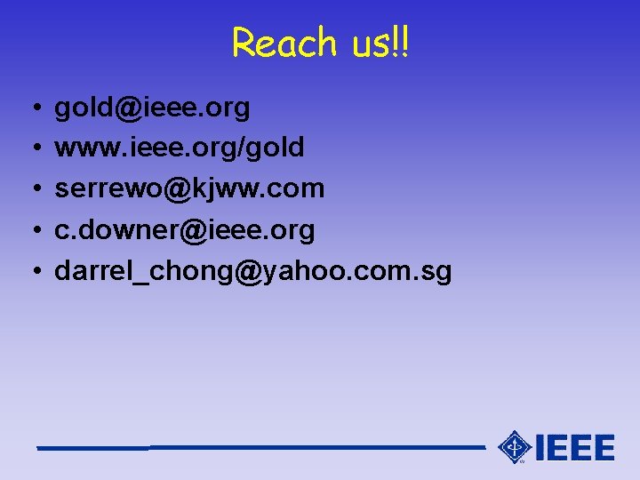Reach us!! • • • gold@ieee. org www. ieee. org/gold serrewo@kjww. com c. downer@ieee.
