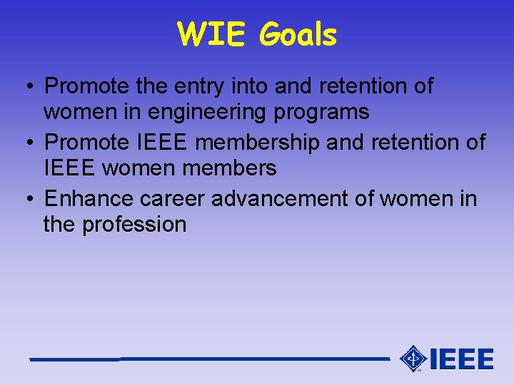 WIE Goals • Promote the entry into and retention of women in engineering programs