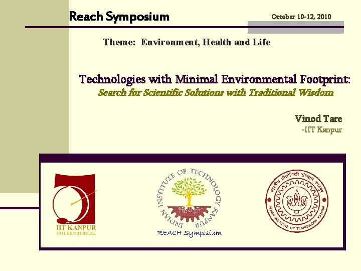 Reach Symposium October 10 -12, 2010 Theme: Environment, Health and Life Technologies with Minimal