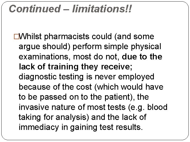 Continued – limitations!! �Whilst pharmacists could (and some argue should) perform simple physical examinations,