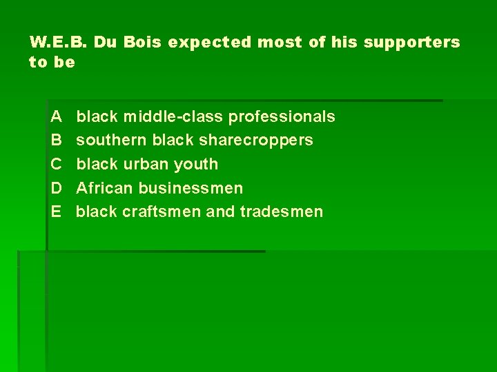 W. E. B. Du Bois expected most of his supporters to be A B