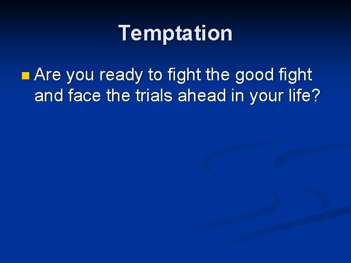 Temptation n Are you ready to fight the good fight and face the trials Temptation n Are you ready to fight the good fight and face the trials