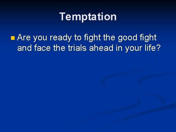 Temptation n Are you ready to fight the good fight and face the trials