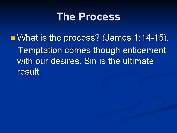 The Process n What is the process? (James 1: 14 -15). Temptation comes though