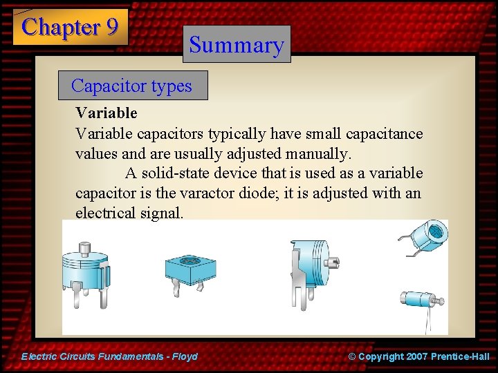 Chapter 9 Summary Capacitor types Variable capacitors typically have small capacitance values and are