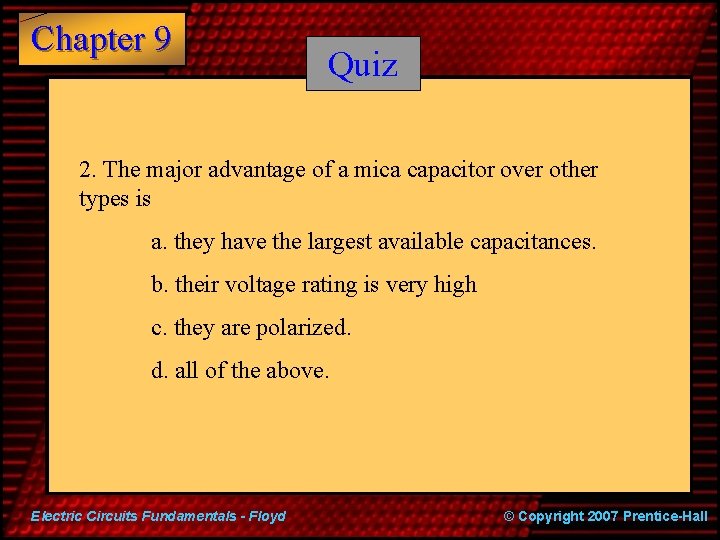 Chapter 9 Quiz 2. The major advantage of a mica capacitor over other types