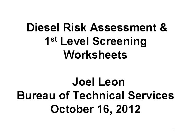 Diesel Risk Assessment & 1 st Level Screening Worksheets Joel Leon Bureau of Technical