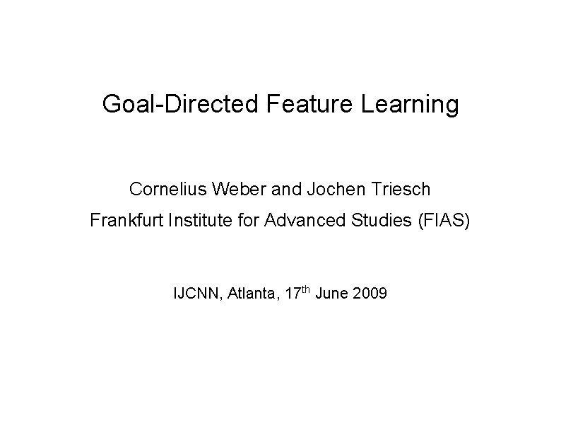 Goal-Directed Feature Learning Cornelius Weber and Jochen Triesch Frankfurt Institute for Advanced Studies (FIAS)