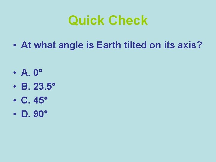 Quick Check • At what angle is Earth tilted on its axis? • •