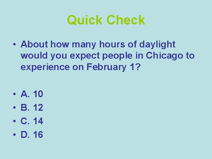 Quick Check • About how many hours of daylight would you expect people in