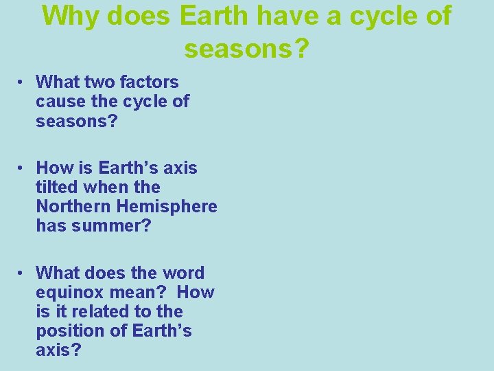 Why does Earth have a cycle of seasons? • What two factors cause the