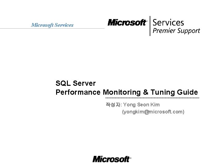 Microsoft Services SQL Server Performance Monitoring & Tuning Guide 작성자: Yong Seon Kim (yongkim@microsoft.