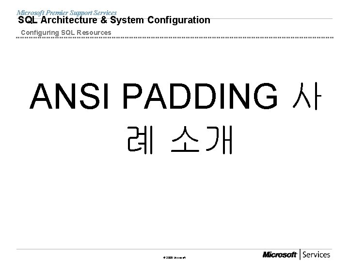 Microsoft Premier Support Services SQL Architecture & System Configuration Configuring SQL Resources ANSI PADDING