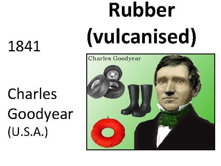 1841 Charles Goodyear (U. S. A. ) Rubber (vulcanised) 