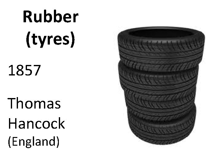 Rubber (tyres) 1857 Thomas Hancock (England) 