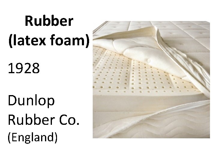 Rubber (latex foam) 1928 Dunlop Rubber Co. (England) 