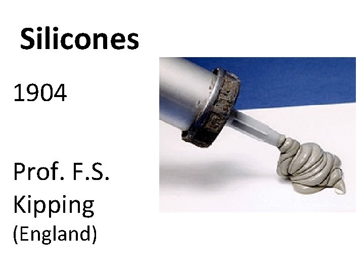 Silicones 1904 Prof. F. S. Kipping (England) 