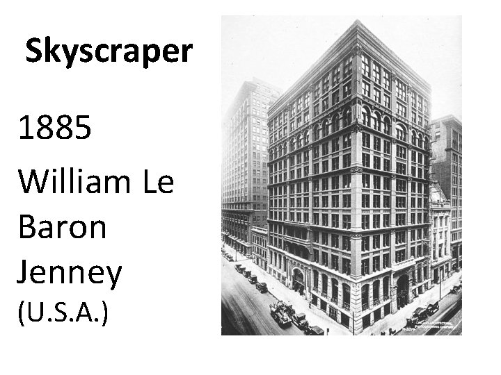 Skyscraper 1885 William Le Baron Jenney (U. S. A. ) 