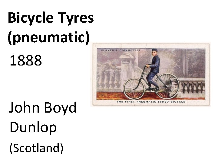 Bicycle Tyres (pneumatic) 1888 John Boyd Dunlop (Scotland) 