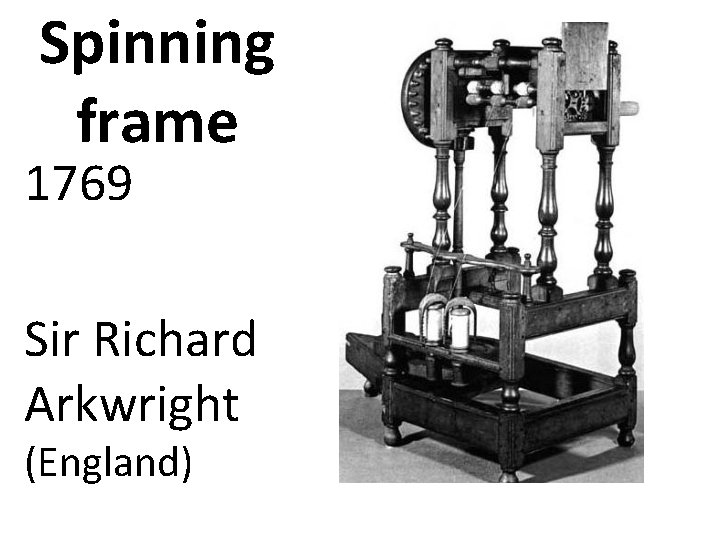 Spinning frame 1769 Sir Richard Arkwright (England) 