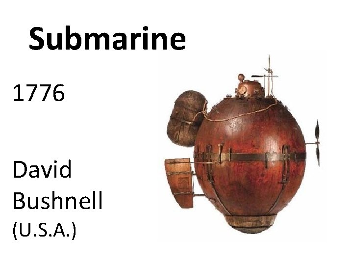 Submarine 1776 David Bushnell (U. S. A. ) 