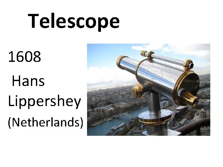 Telescope 1608 Hans Lippershey (Netherlands) 