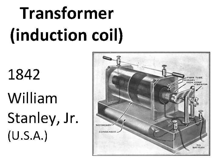 Transformer (induction coil) 1842 William Stanley, Jr. (U. S. A. ) 