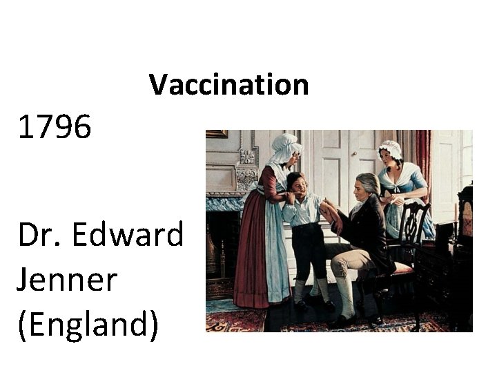 1796 Vaccination Dr. Edward Jenner (England) 