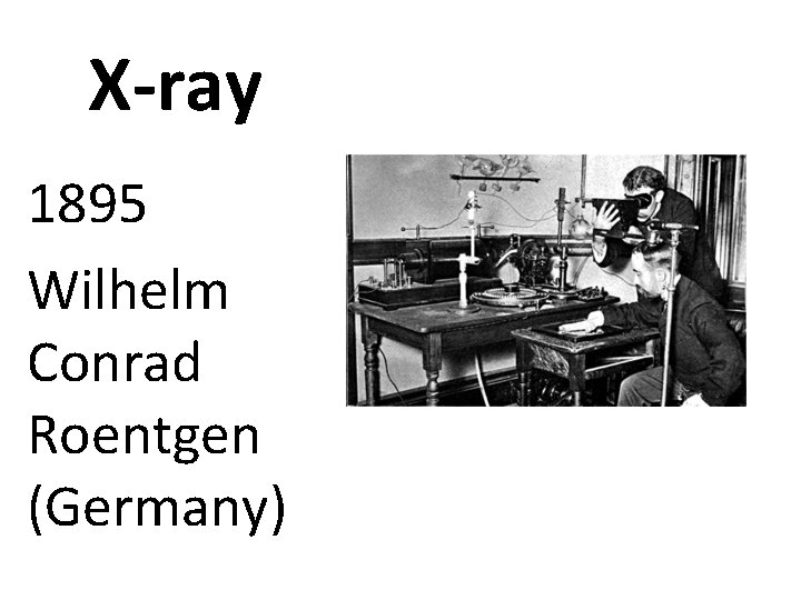 X-ray 1895 Wilhelm Conrad Roentgen (Germany) 