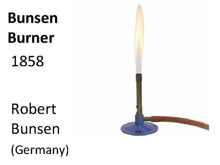 Bunsen Burner 1858 Robert Bunsen (Germany) 