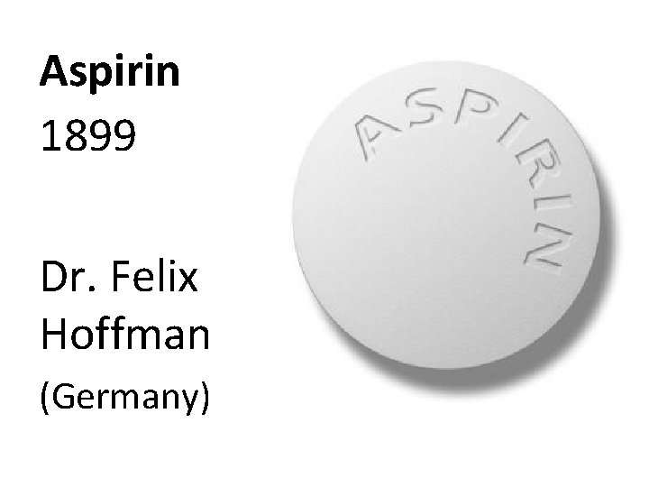 Aspirin 1899 Dr. Felix Hoffman (Germany) 