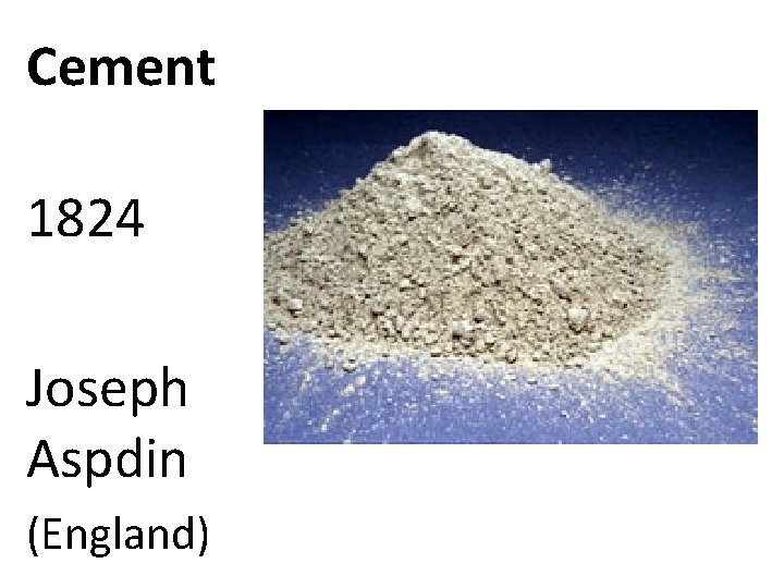 Cement 1824 Joseph Aspdin (England) 