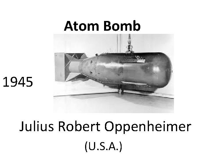 Atom Bomb 1945 Julius Robert Oppenheimer (U. S. A. ) 