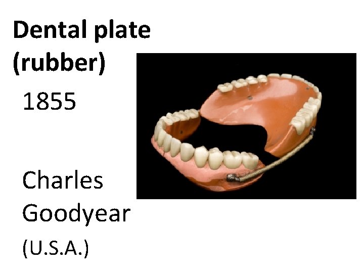 Dental plate (rubber) 1855 Charles Goodyear (U. S. A. ) 