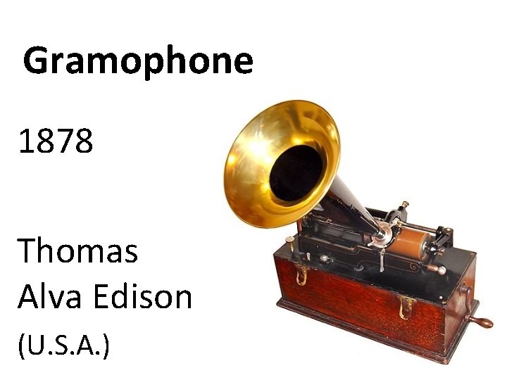Gramophone 1878 Thomas Alva Edison (U. S. A. ) 