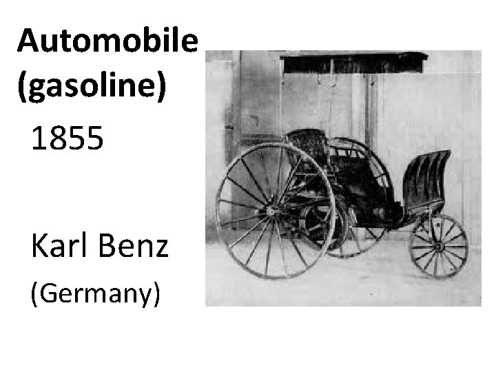 Automobile (gasoline) 1855 Karl Benz (Germany) 