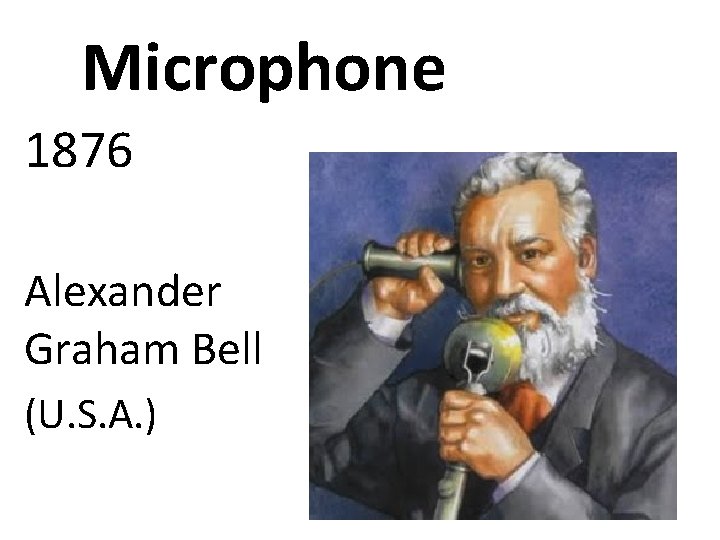 Microphone 1876 Alexander Graham Bell (U. S. A. ) 