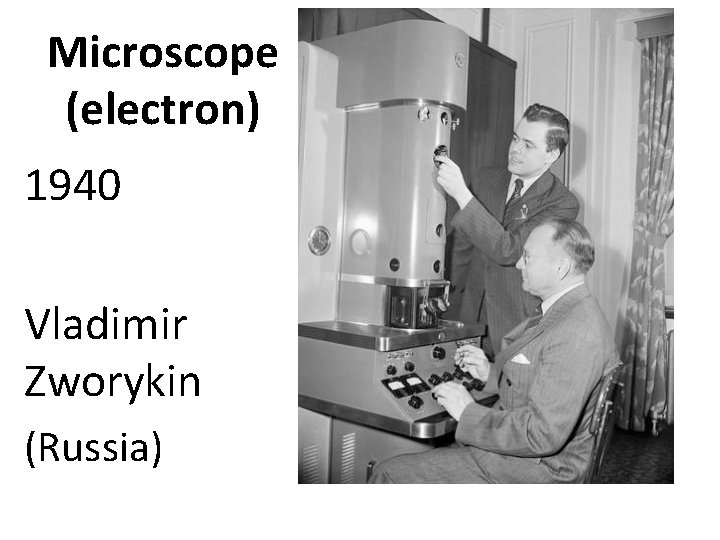 Microscope (electron) 1940 Vladimir Zworykin (Russia) 