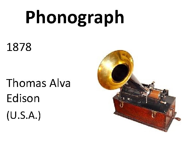 Phonograph 1878 Thomas Alva Edison (U. S. A. ) 