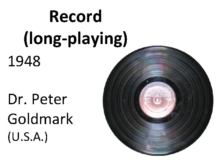 Record (long-playing) 1948 Dr. Peter Goldmark (U. S. A. ) 
