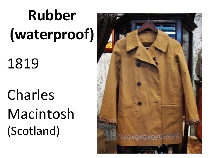 Rubber (waterproof) 1819 Charles Macintosh (Scotland) 