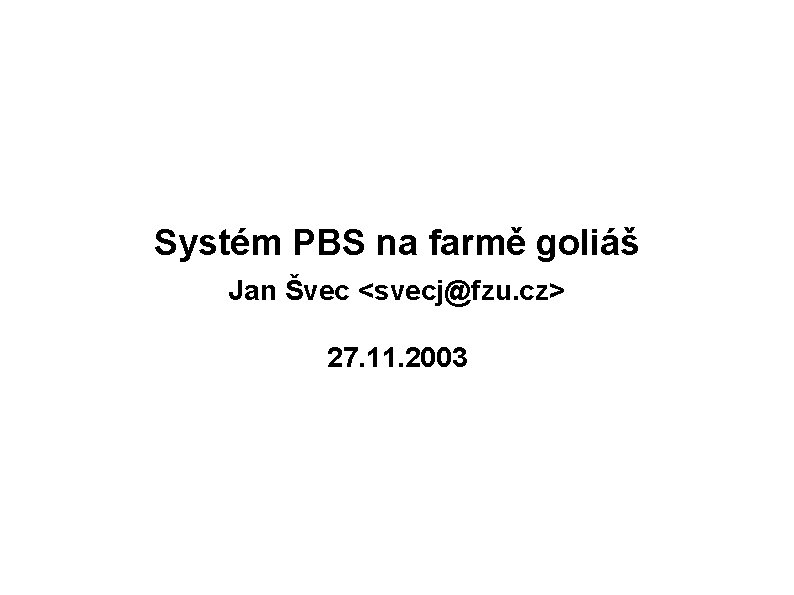 Systém PBS na farmě goliáš Jan Švec <svecj@fzu. cz> 27. 11. 2003 