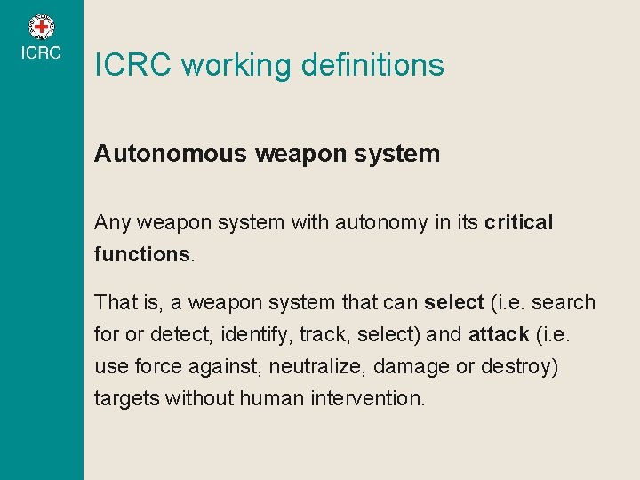 ICRC working definitions Autonomous weapon system Any weapon system with autonomy in its critical ICRC working definitions Autonomous weapon system Any weapon system with autonomy in its critical