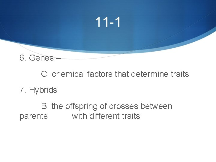 11 -1 6. Genes – C chemical factors that determine traits 7. Hybrids B